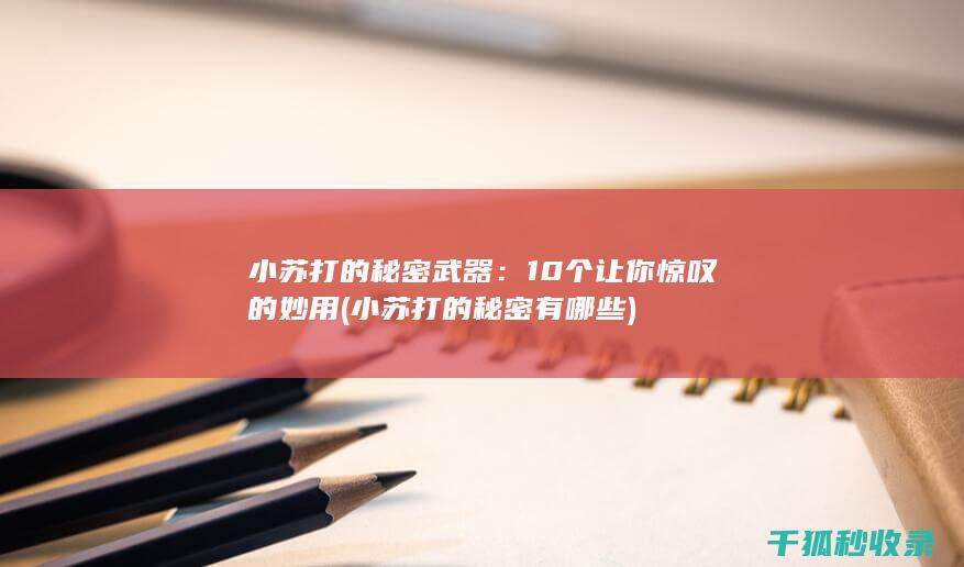 小苏打的秘密武器：10个让你惊叹的妙用 (小苏打的秘密有哪些)