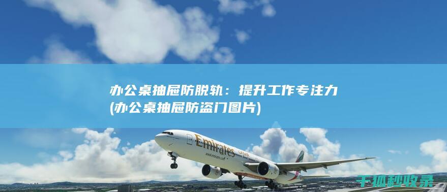 办公桌抽屉防脱轨：提升工作专注力 (办公桌抽屉防盗门图片)