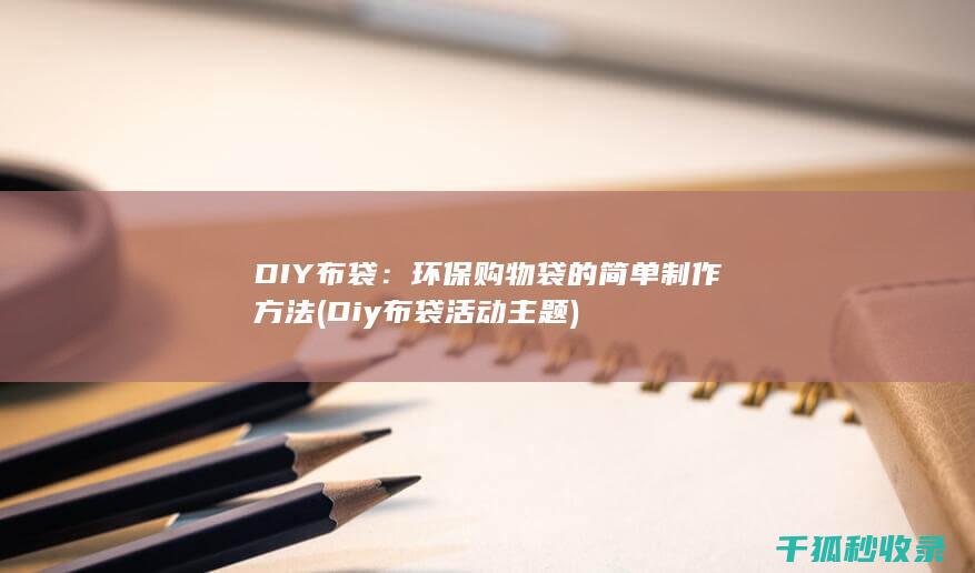 DIY布袋：环保购物袋的简单制作方法 (Diy布袋活动主题)