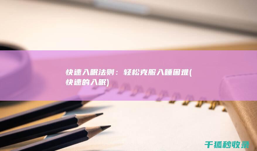 快速入眠法则：轻松克服入睡困难 (快速的入眠)