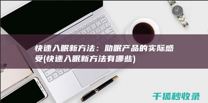 快速入眠新方法：助眠产品的实际感受 (快速入眠新方法有哪些)