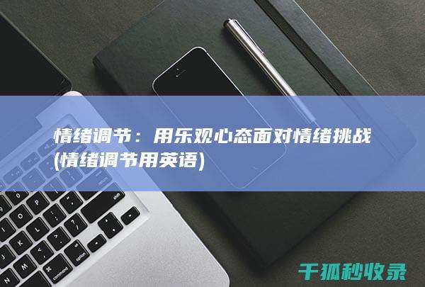 情绪调节：用乐观心态面对情绪挑战 (情绪调节用英语)
