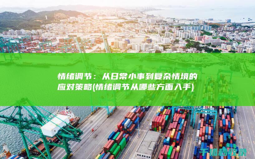 情绪调节：从日常小事到复杂情境的应对策略 (情绪调节从哪些方面入手)