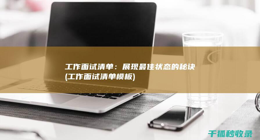 工作面试清单：展现最佳状态的秘诀 (工作面试清单模板)
