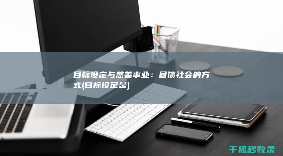 目标设定与慈善事业：回馈社会的方式 (目标设定是)