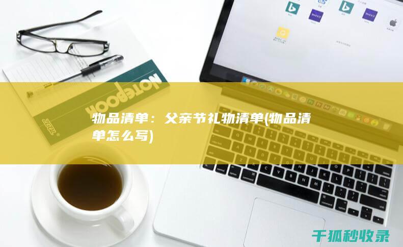 物品清单：父亲节礼物清单 (物品清单怎么写)
