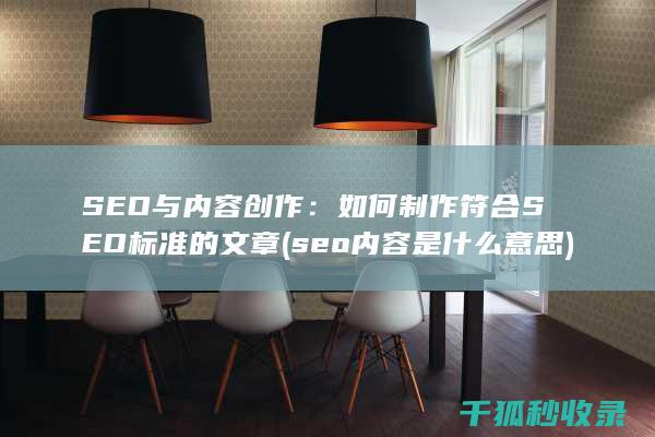 SEO与内容创作：如何制作符合SEO标准的文章 (seo内容是什么意思)