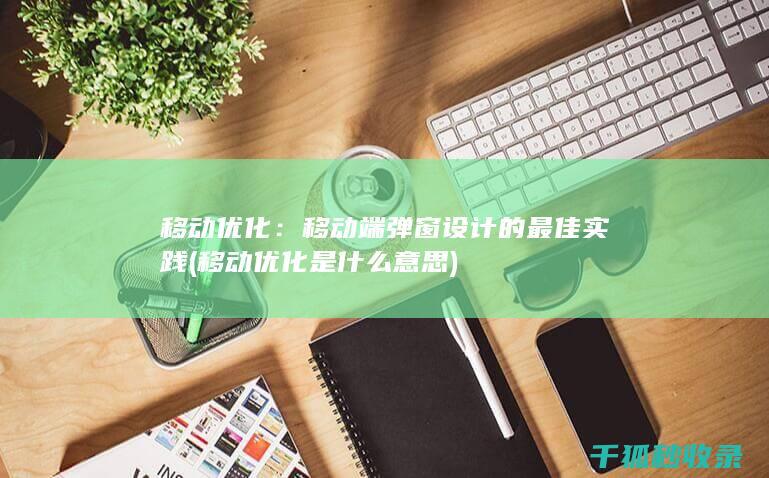 移动优化：移动端弹窗设计的最佳实践 (移动优化是什么意思)