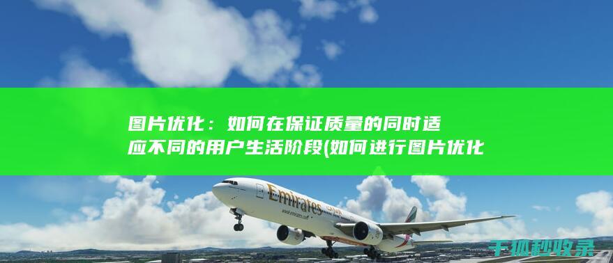图片优化：如何在保证质量的同时适应不同的用户生活阶段 (如何进行图片优化)