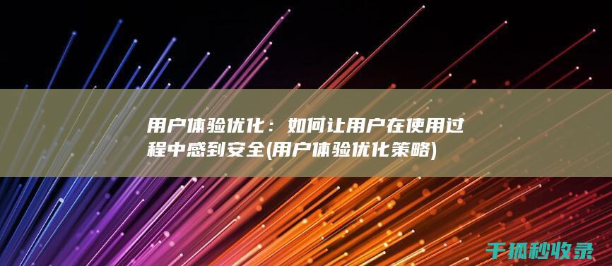 用户体验优化：如何让用户在使用过程中感到安全 (用户体验优化策略)