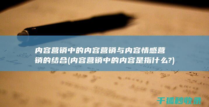内容营销中的内容营销与内容情感营销的结合 (内容营销中的内容是指什么?)