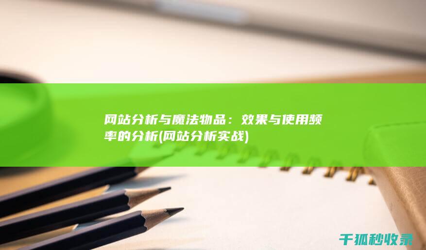 网站分析与魔法物品：效果与使用频率的分析 (网站分析实战)