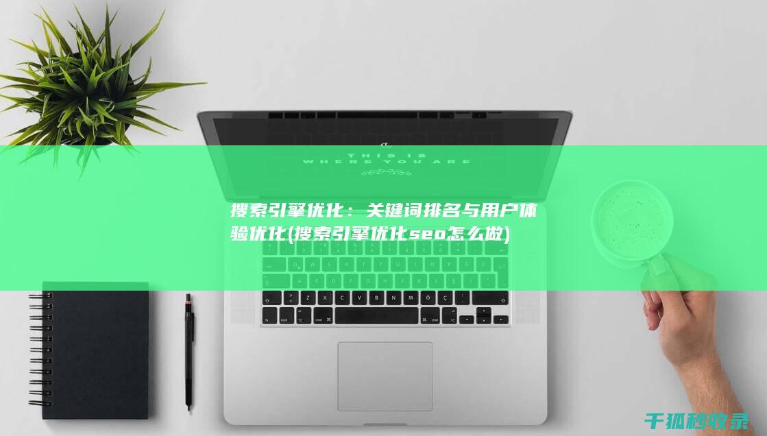 搜索引擎优化：关键词排名与用户体验优化 (搜索引擎优化seo怎么做)