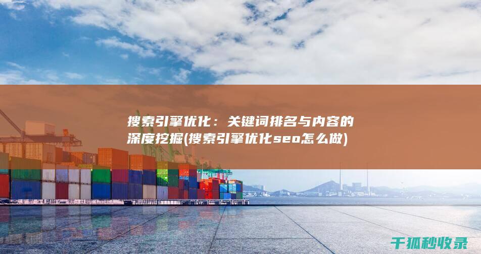搜索引擎优化：关键词排名与内容的深度挖掘 (搜索引擎优化seo怎么做)