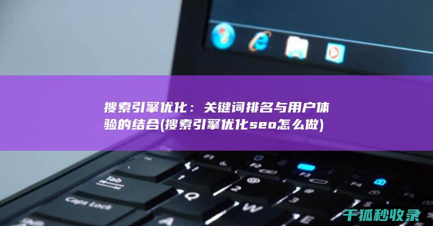 搜索引擎优化：关键词排名与用户体验的结合 (搜索引擎优化seo怎么做)