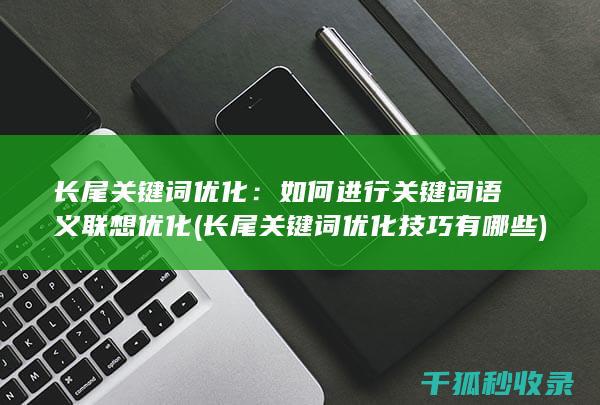 长尾关键词优化：如何进行关键词语义联想优化 (长尾关键词优化技巧有哪些)