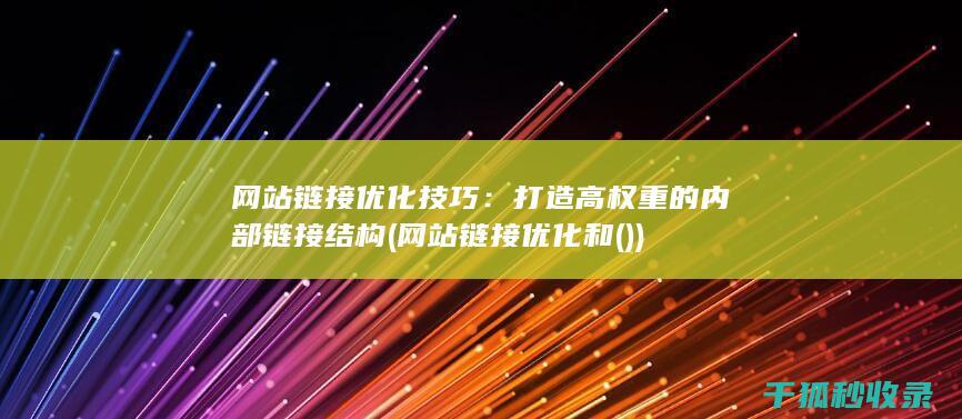 网站链接优化技巧：打造高权重的内部链接结构 (网站链接优化和())
