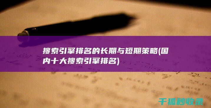 搜索引擎排名的长期与短期策略 (国内十大搜索引擎排名)