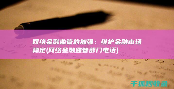 网络金融监管的加强：维护金融市场稳定 (网络金融监管部门电话)