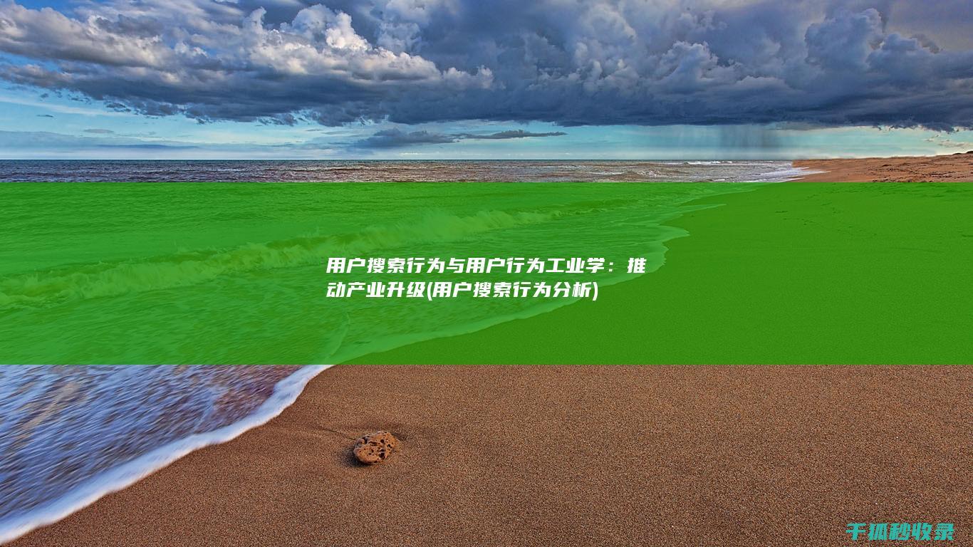 用户搜索行为与用户行为工业学：推动产业升级 (用户搜索行为分析)